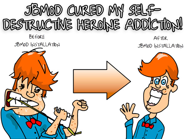 JBMod cured my self-destructive heroin addiction! Before JBMod installation / After JBMod installation
